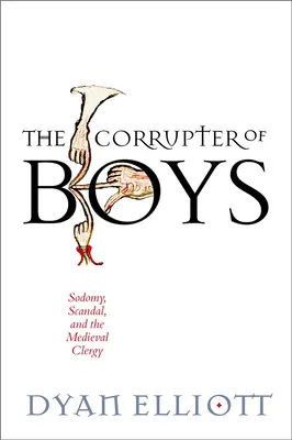 Le corrupteur de garçons : sodomie, scandale et clergé médiéval - The Corrupter of Boys: Sodomy, Scandal, and the Medieval Clergy