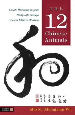 12 animaux chinois - Créez l'harmonie dans votre vie quotidienne grâce à la sagesse chinoise ancienne - 12 Chinese Animals - Create Harmony in Your Daily Life Through Ancient Chinese Wisdom