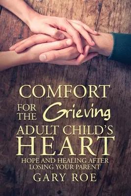 Réconfort pour le cœur de l'enfant adulte en deuil : L'espoir et la guérison après la perte d'un parent - Comfort for the Grieving Adult Child's Heart: Hope and Healing After Losing Your Parent