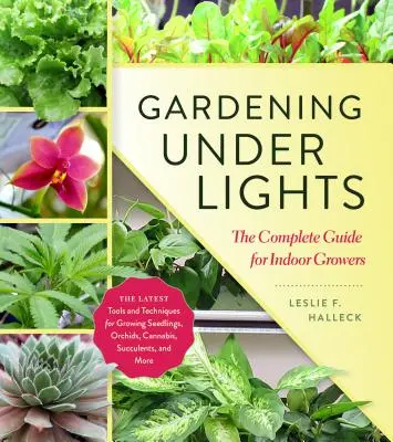 Le jardinage sous la lumière : Le guide complet pour les cultivateurs d'intérieur - Gardening Under Lights: The Complete Guide for Indoor Growers