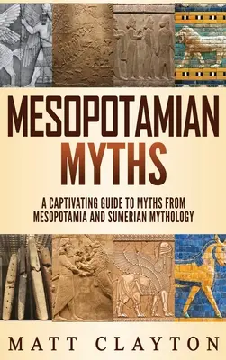 Mythes mésopotamiens : Un guide captivant des mythes de Mésopotamie et de la mythologie sumérienne - Mesopotamian Myths: A Captivating Guide to Myths from Mesopotamia and Sumerian Mythology