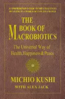 Le livre de la macrobiotique : La voie universelle de la santé, du bonheur et de la paix - The Book of Macrobiotics: The Universal Way of Health, Happiness, and Peace