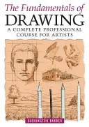 Les bases du dessin - Un cours professionnel complet pour les artistes - Fundamentals of Drawing - A Complete Professional Course for Artists