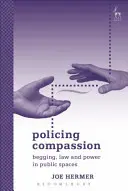 La police de la compassion : Mendicité, loi et pouvoir dans les espaces publics - Policing Compassion: Begging, Law and Power in Public Spaces
