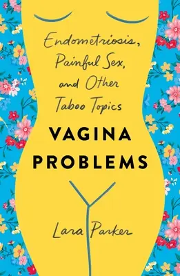 Problèmes de vagin : Endométriose, sexe douloureux et autres sujets tabous - Vagina Problems: Endometriosis, Painful Sex, and Other Taboo Topics