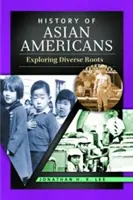 Histoire des Américains d'origine asiatique : L'histoire des Américains d'origine asiatique - History of Asian Americans: Exploring Diverse Roots