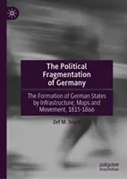 La fragmentation politique de l'Allemagne : La formation des États allemands par les infrastructures, les cartes et les mouvements, 1815-1866 - The Political Fragmentation of Germany: Formation of German States by Infrastructures, Maps, and Movement, 1815-1866