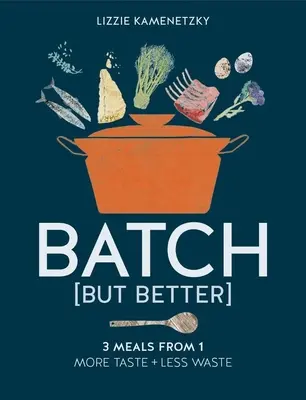 Batch But Better : 3 repas à partir de 1 : plus de goût + moins de gaspillage - Batch But Better: 3 Meals from 1: More Taste + Less Waste