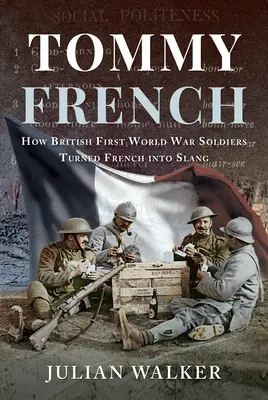 Tommy French : comment les soldats britanniques de la Première Guerre mondiale ont transformé le français en argot - Tommy French: How British First World War Soldiers Turned French Into Slang