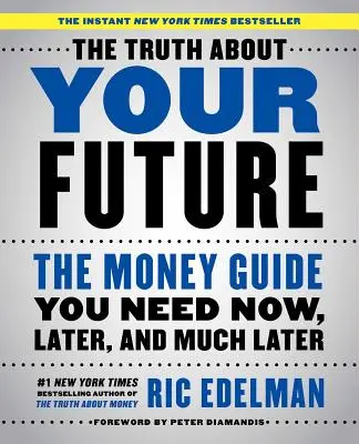 La vérité sur votre avenir : Le guide de l'argent dont vous avez besoin aujourd'hui, plus tard et bien plus tard - The Truth about Your Future: The Money Guide You Need Now, Later, and Much Later