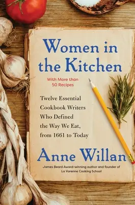 Les femmes dans la cuisine : Douze auteurs de livres de cuisine essentiels qui ont défini notre façon de manger, de 1661 à aujourd'hui - Women in the Kitchen: Twelve Essential Cookbook Writers Who Defined the Way We Eat, from 1661 to Today