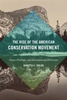 L'essor du mouvement américain pour la conservation : Pouvoir, privilège et protection de l'environnement - The Rise of the American Conservation Movement: Power, Privilege, and Environmental Protection