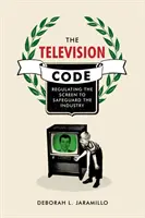 Le code de la télévision : Réglementer l'écran pour sauvegarder l'industrie - The Television Code: Regulating the Screen to Safeguard the Industry