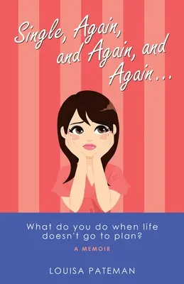 Célibataire, encore, et encore, et encore ... : Que faire quand la vie ne se déroule pas comme prévu ? - Single, Again, and Again, and Again ...: What Do You Do When Life Doesn't Go to Plan?