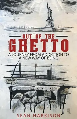Sortir du ghetto : un voyage de la dépendance à une nouvelle façon d'être - Out of the Ghetto: A Journey from Addiction to a New Way of Being