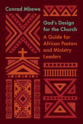 Le dessein de Dieu pour l'Eglise : Un guide pour les pasteurs et les responsables ministériels africains - God's Design for the Church: A Guide for African Pastors and Ministry Leaders