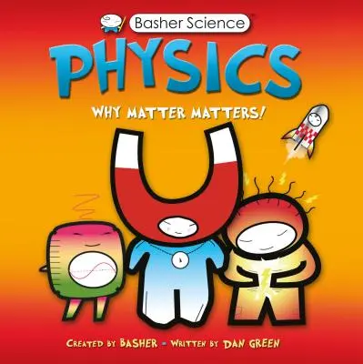 La science de Basher : Physique : Pourquoi la matière est importante ! - Basher Science: Physics: Why Matter Matters!