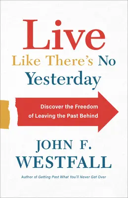 Vivre comme s'il n'y avait pas d'hier : Découvrir la liberté de laisser le passé derrière soi - Live Like There's No Yesterday: Discover the Freedom of Leaving the Past Behind