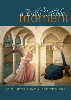 Moment catholique quotidien : Dix minutes par jour seul avec Dieu - Daily Catholic Moment: Ten Minutes a Day Alone with God