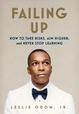 Échouer : Comment prendre des risques, viser plus haut et ne jamais cesser d'apprendre - Failing Up: How to Take Risks, Aim Higher, and Never Stop Learning