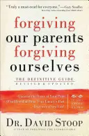 Pardonner à nos parents, nous pardonner à nous-mêmes : Le guide définitif - Forgiving Our Parents, Forgiving Ourselves: The Definitive Guide