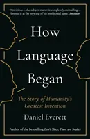 Comment le langage a commencé - L'histoire de la plus grande invention de l'humanité (Everett Daniel (Doyen des Arts et Sciences de l'Université de Bentley)) - How Language Began - The Story of Humanity's Greatest Invention (Everett Daniel (Dean of Arts and Sciences at Bentley University))