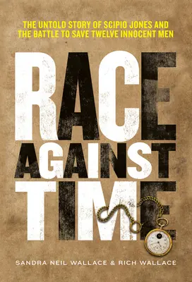 Race Against Time : The Untold Story of Scipio Jones and the Battle to Save Twelve Innocent Men (La course contre la montre : l'histoire inédite de Scipio Jones et la bataille pour sauver douze hommes innocents) - Race Against Time: The Untold Story of Scipio Jones and the Battle to Save Twelve Innocent Men