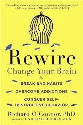 Rewire : Changez votre cerveau pour vous débarrasser de vos mauvaises habitudes, vaincre vos dépendances et vaincre vos comportements autodestructeurs. - Rewire: Change Your Brain to Break Bad Habits, Overcome Addictions, Conquer Self-Destructive Behavior