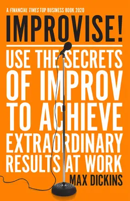 Improviser ! Utilisez les secrets de l'improvisation pour obtenir des résultats extraordinaires au travail - Improvise!: Use the Secrets of Improv to Achieve Extraordinary Results at Work