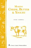 Faire du fromage, du beurre et du yaourt : Storey Country Wisdom Bulletin A-57 - Making Cheese, Butter & Yogurt: Storey Country Wisdom Bulletin A-57