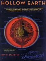Terre creuse : La longue et curieuse histoire de l'imagination de terres étranges, de créatures fantastiques, de civilisations avancées et d'objets merveilleux. - Hollow Earth: The Long and Curious History of Imagining Strange Lands, Fantastical Creatures, Advanced Civilizations, and Marvelous