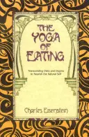 Le yoga de l'alimentation : Transcender les régimes et les dogmes pour nourrir le moi naturel - The Yoga of Eating: Transcending Diets and Dogma to Nourish the Natural Self