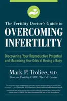 The Fertility Doctor's Guide to Overcoming Infertility : Découvrez votre potentiel reproductif et maximisez vos chances d'avoir un bébé. - The Fertility Doctor's Guide to Overcoming Infertility: Discovering Your Reproductive Potential and Maximizing Your Odds of Having a Baby