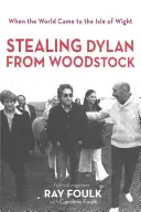 Voler Bob Dylan à Woodstock : Quand le monde est venu sur l'île de Wight. Volume 1 - Stealing Bob Dylan from Woodstock: When the World Came to the Isle of Wight. Volume 1