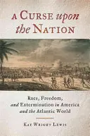 Une malédiction sur la nation : Race, liberté et extermination en Amérique et dans le monde atlantique - A Curse upon the Nation: Race, Freedom, and Extermination in America and the Atlantic World