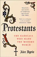 Protestants - Les radicaux qui ont fait le monde moderne - Protestants - The Radicals Who Made the Modern World