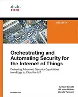 Orchestrer et automatiser la sécurité pour l'internet des objets : Fournir des capacités de sécurité avancées de la périphérie au nuage pour l'IoT - Orchestrating and Automating Security for the Internet of Things: Delivering Advanced Security Capabilities from Edge to Cloud for Iot