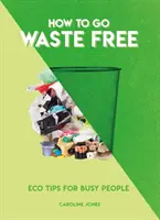 Comment ne pas produire de déchets : Conseils écologiques pour les personnes occupées - How to Go Waste Free: Eco Tips for Busy People