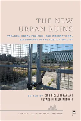 Les nouvelles ruines urbaines : Vacancy, Urban Politics and International Experiments in the Post-Crisis City (en anglais) - The New Urban Ruins: Vacancy, Urban Politics and International Experiments in the Post-Crisis City