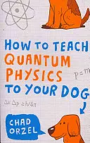 Comment enseigner la physique quantique à votre chien - How to Teach Quantum Physics to Your Dog