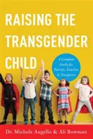 Élever un enfant transgenre : Un guide complet pour les parents, les familles et les soignants - Raising the Transgender Child: A Complete Guide for Parents, Families, and Caregivers