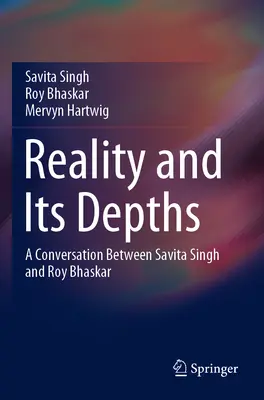 La réalité et ses profondeurs : Une conversation entre Savita Singh et Roy Bhaskar - Reality and Its Depths: A Conversation Between Savita Singh and Roy Bhaskar