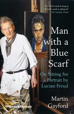 L'homme à l'écharpe bleue : L'homme à l'écharpe bleue - S'asseoir pour un portrait de Lucian Freud - Man with a Blue Scarf: On Sitting for a Portrait by Lucian Freud