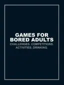 Jeux pour adultes qui s'ennuient : Défis. Compétitions. Activités. Boire. - Games for Bored Adults: Challenges. Competitions. Activities. Drinking.