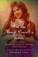 L'homme qui se prenait pour une femme et autres nouvelles queer du XIXe siècle - The Man Who Thought Himself a Woman and Other Queer Nineteenth-Century Short Stories
