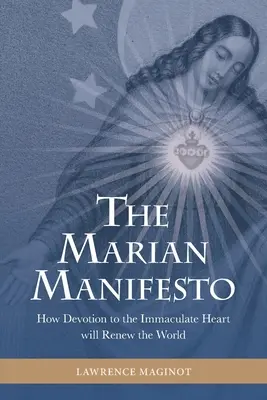 Le Manifeste marial : Comment la dévotion au Cœur Immaculé renouvellera le monde - The Marian Manifesto: How Devotion to the Immaculate Heart will Renew the World