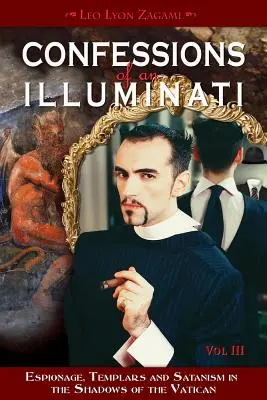 Confessions d'un Illuminati, Volume III, 3 : Espionnage, Templiers et Satanisme dans les ombres du Vatican - Confessions of an Illuminati, Volume III, 3: Espionage, Templars and Satanism in the Shadows of the Vatican