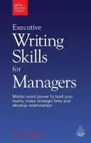 Compétences rédactionnelles des cadres pour les managers : Maîtriser le pouvoir des mots pour diriger vos équipes, établir des liens stratégiques et développer des relations - Executive Writing Skills for Managers: Master Word Power to Lead Your Teams, Make Strategic Links and Develop Relationships