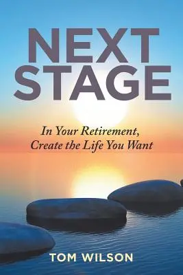 Prochaine étape : À la retraite, créez la vie que vous voulez - Next Stage: In Your Retirement, Create the Life You Want