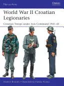 Légionnaires croates de la Seconde Guerre mondiale : Les troupes croates sous le commandement de l'Axe 1941-45 - World War II Croatian Legionaries: Croatian Troops Under Axis Command 1941-45
